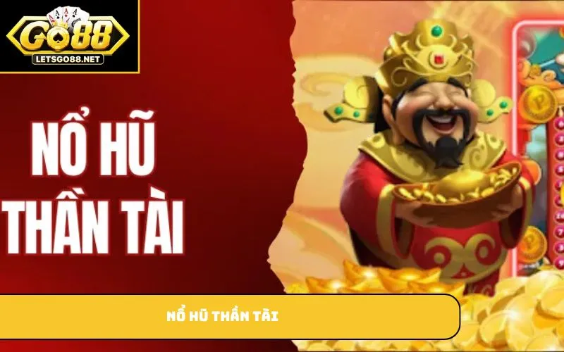 Nổ Hũ Thần Tài – Game Slot Đổi Thưởng Hấp Dẫn Cho Người Chơi Nổ Hũ Thần Tài