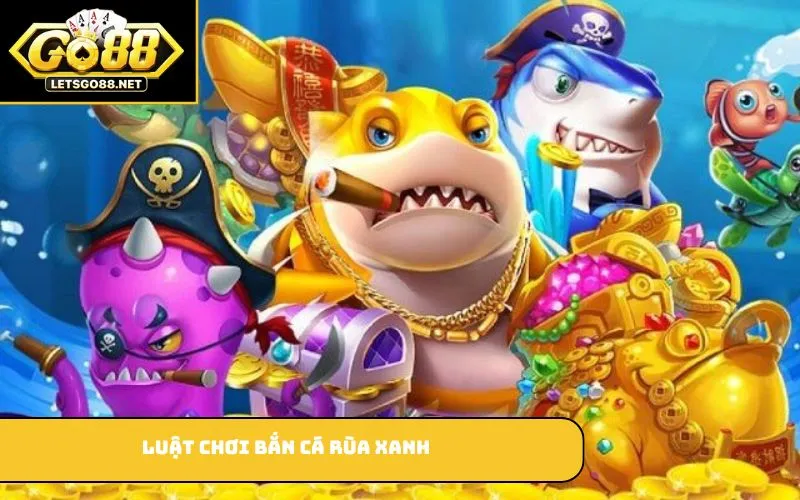 Luật chơi bắn cá rùa xanh