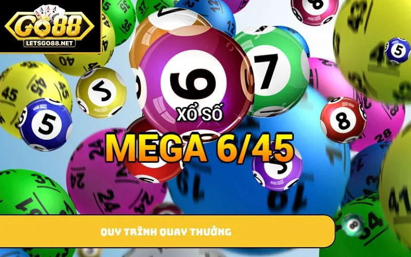 Mega 6/45 – Cách Chơi Và Kinh Nghiệm Trúng Thưởng Quy trình quay thưởng