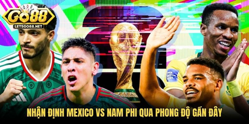 Nhận định Mexico vs Nam Phi qua phong độ gần đây